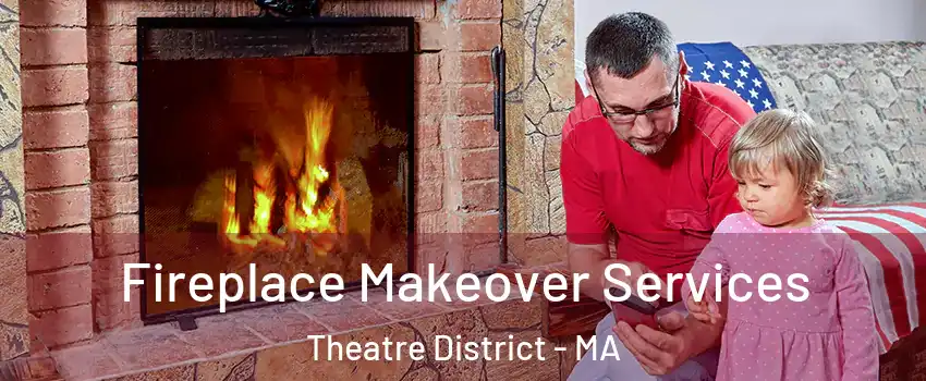 Fireplace Makeover Services Theatre District - MA