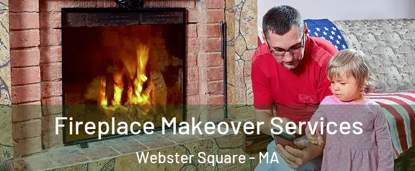 Fireplace Makeover Services Webster Square - MA