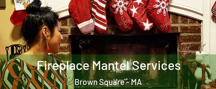 Fireplace Mantel Services Brown Square - MA