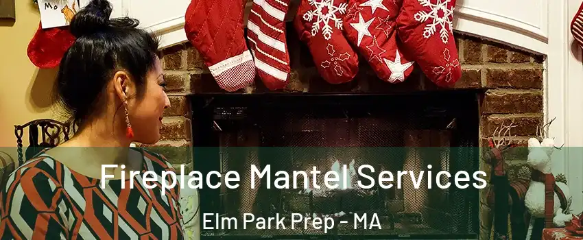 Fireplace Mantel Services Elm Park Prep - MA