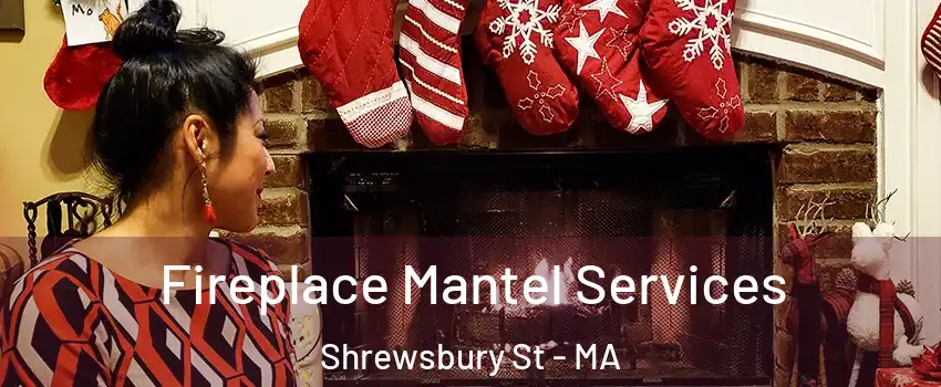 Fireplace Mantel Services Shrewsbury St - MA