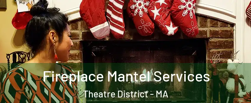 Fireplace Mantel Services Theatre District - MA