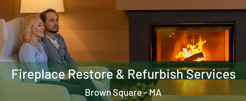 Fireplace Restore & Refurbish Services Brown Square - MA