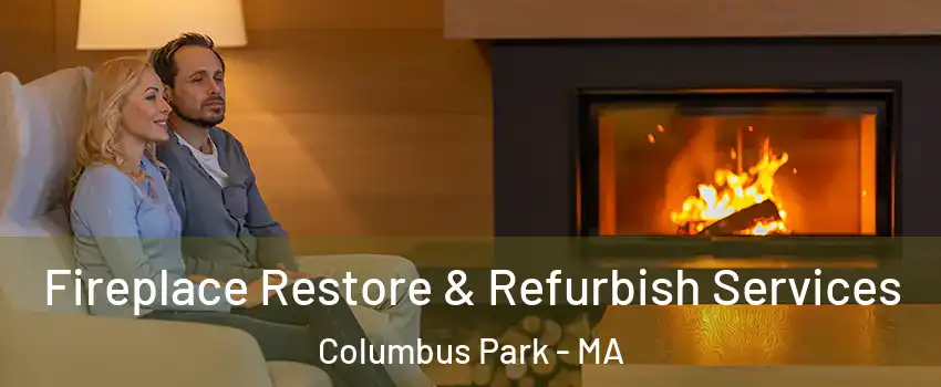 Fireplace Restore & Refurbish Services Columbus Park - MA