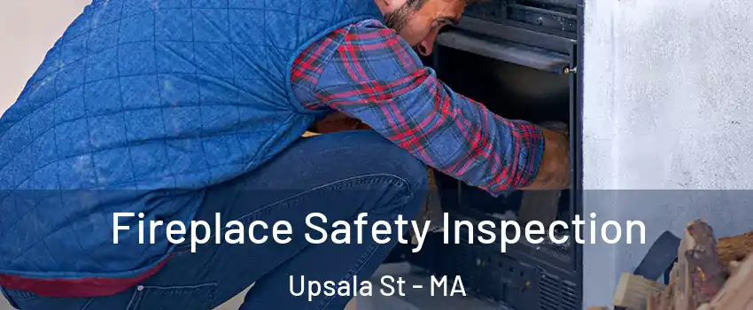 Fireplace Safety Inspection Upsala St - MA