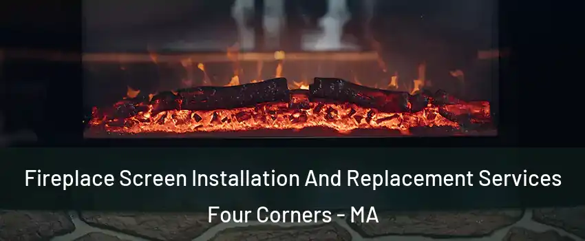 Fireplace Screen Installation And Replacement Services Four Corners - MA