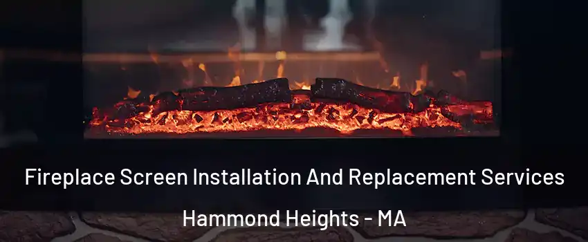 Fireplace Screen Installation And Replacement Services Hammond Heights - MA