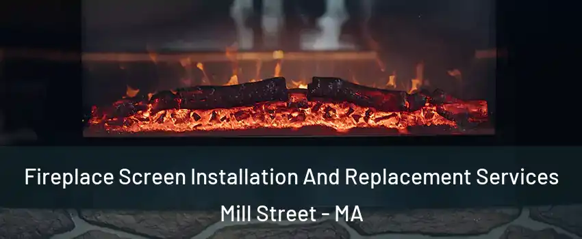 Fireplace Screen Installation And Replacement Services Mill Street - MA