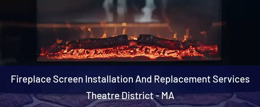 Fireplace Screen Installation And Replacement Services Theatre District - MA