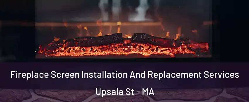 Fireplace Screen Installation And Replacement Services Upsala St - MA