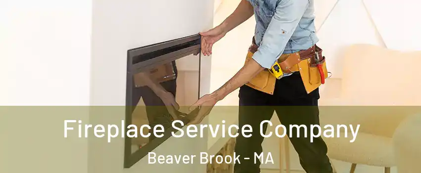 Fireplace Service Company Beaver Brook - MA