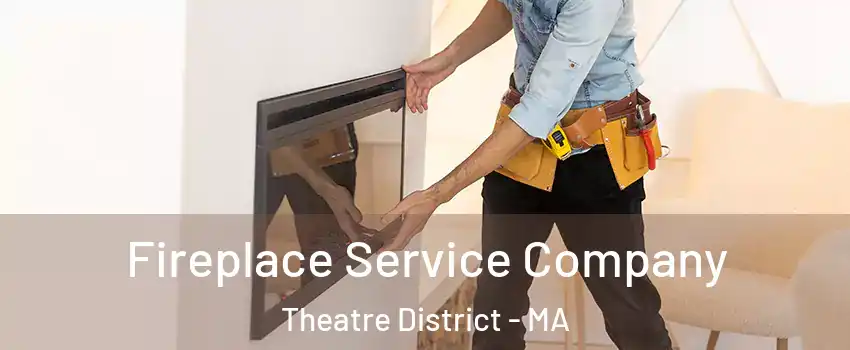 Fireplace Service Company Theatre District - MA