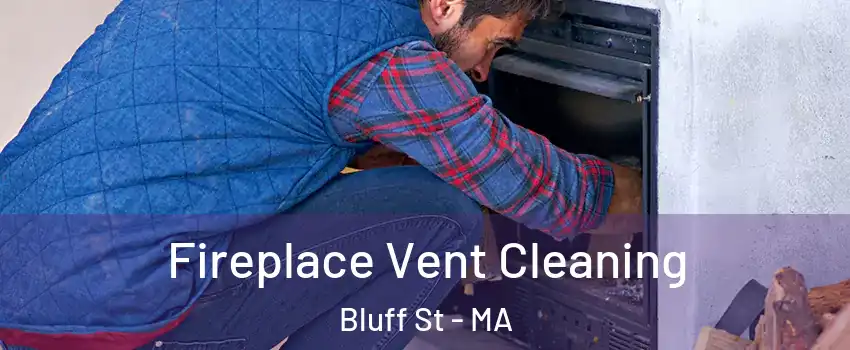 Fireplace Vent Cleaning Bluff St - MA