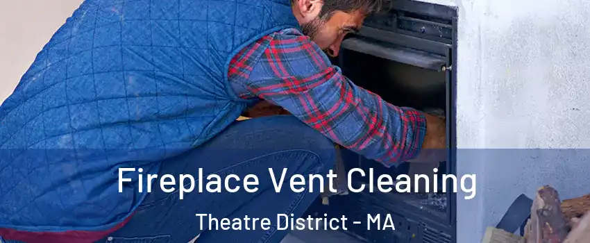 Fireplace Vent Cleaning Theatre District - MA