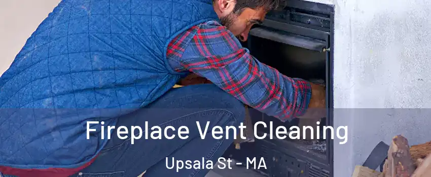 Fireplace Vent Cleaning Upsala St - MA