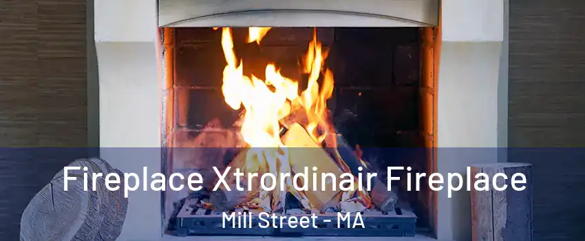 Fireplace Xtrordinair Fireplace Mill Street - MA