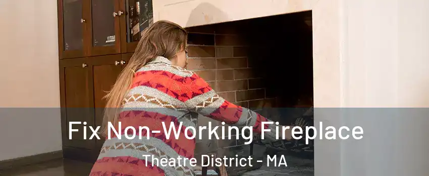 Fix Non-Working Fireplace Theatre District - MA