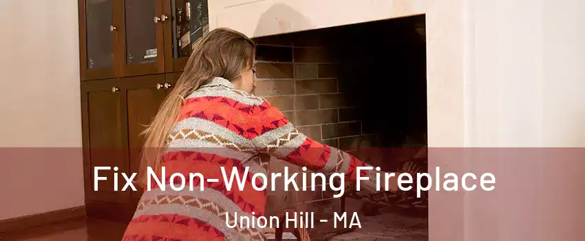 Fix Non-Working Fireplace Union Hill - MA