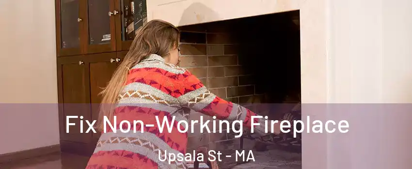 Fix Non-Working Fireplace Upsala St - MA