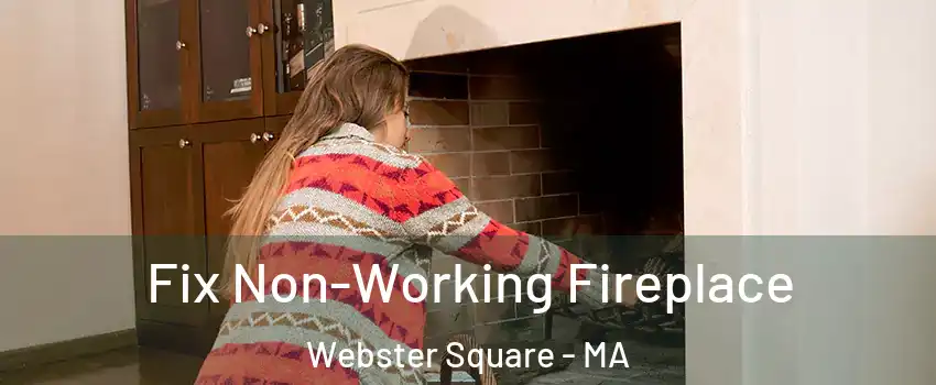 Fix Non-Working Fireplace Webster Square - MA