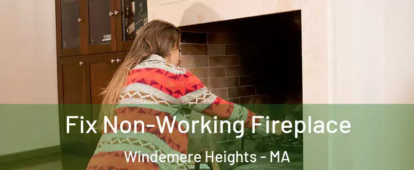 Fix Non-Working Fireplace Windemere Heights - MA