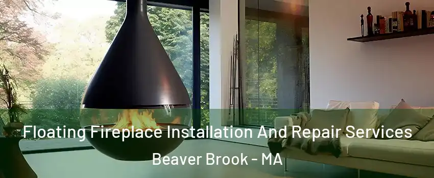 Floating Fireplace Installation And Repair Services Beaver Brook - MA