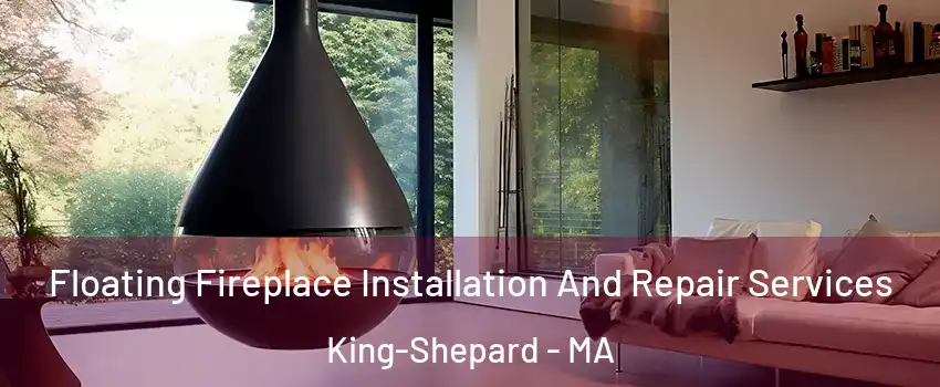 Floating Fireplace Installation And Repair Services King-Shepard - MA