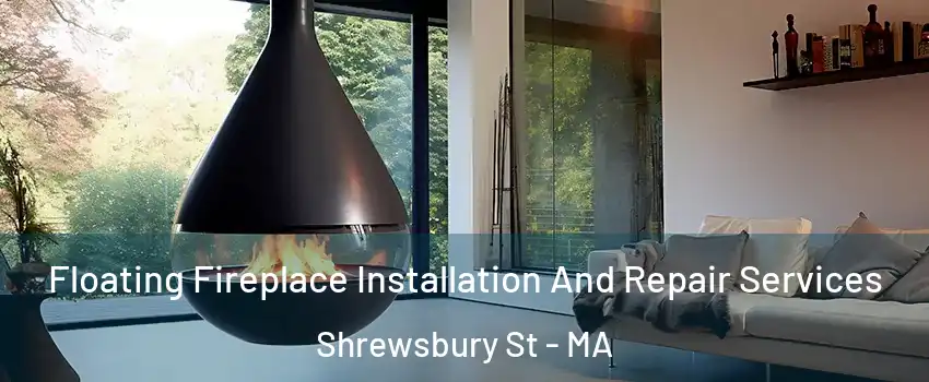 Floating Fireplace Installation And Repair Services Shrewsbury St - MA