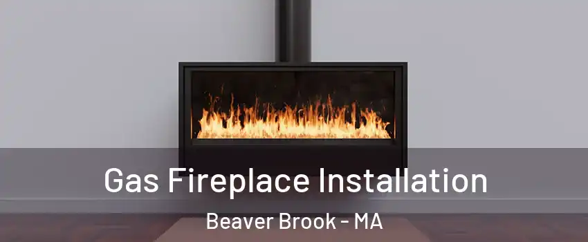 Gas Fireplace Installation Beaver Brook - MA