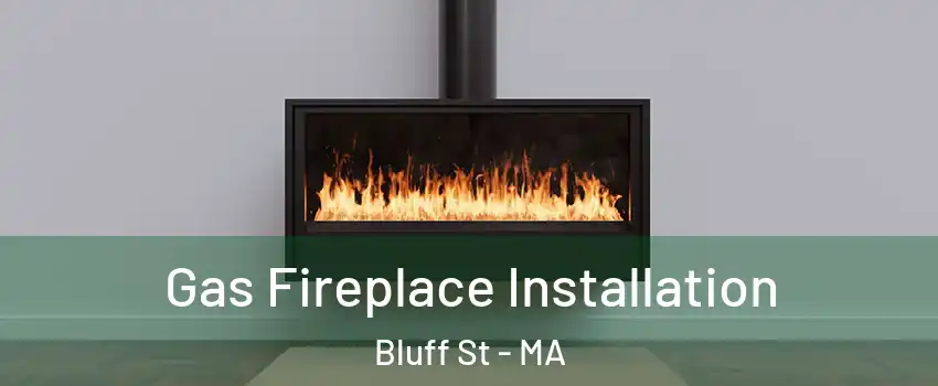 Gas Fireplace Installation Bluff St - MA