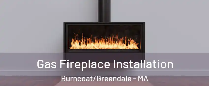 Gas Fireplace Installation Burncoat/Greendale - MA