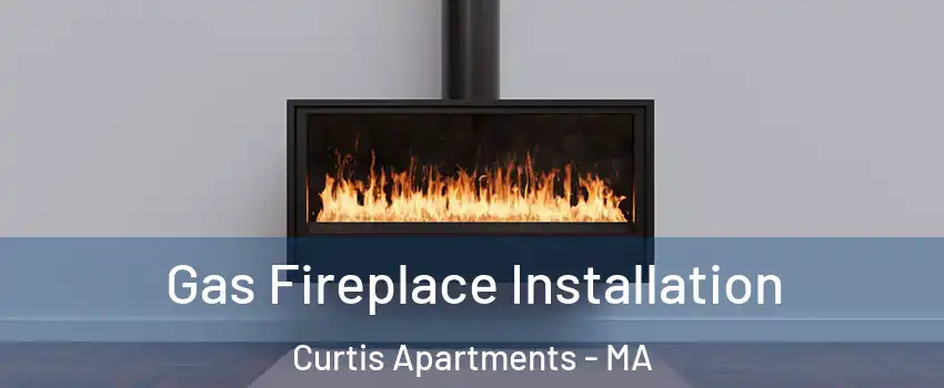 Gas Fireplace Installation Curtis Apartments - MA