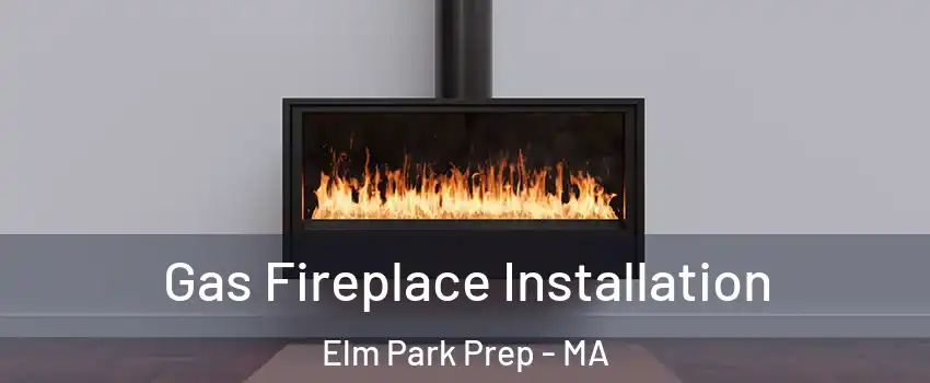 Gas Fireplace Installation Elm Park Prep - MA