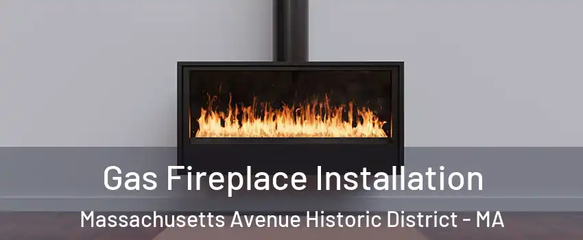 Gas Fireplace Installation Massachusetts Avenue Historic District - MA