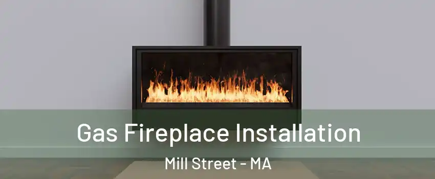 Gas Fireplace Installation Mill Street - MA