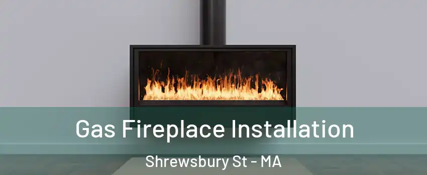 Gas Fireplace Installation Shrewsbury St - MA