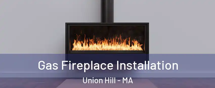 Gas Fireplace Installation Union Hill - MA