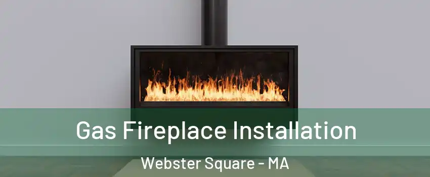 Gas Fireplace Installation Webster Square - MA