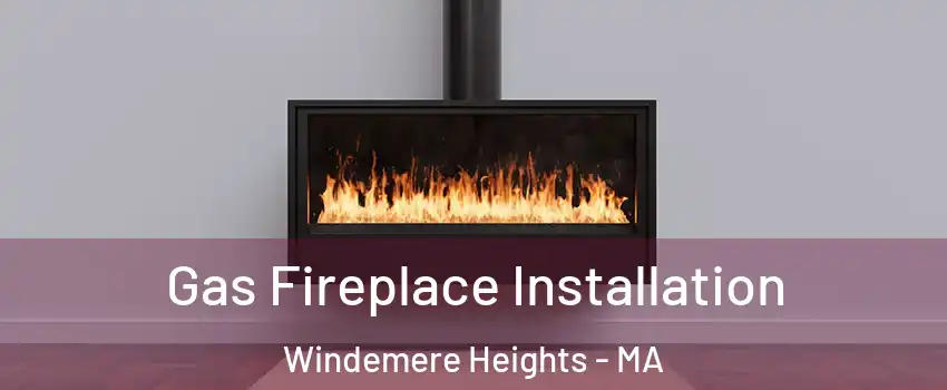 Gas Fireplace Installation Windemere Heights - MA