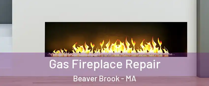 Gas Fireplace Repair Beaver Brook - MA