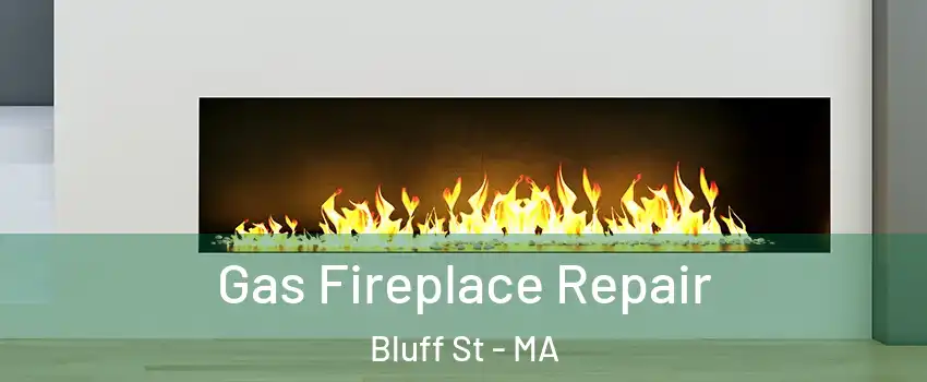 Gas Fireplace Repair Bluff St - MA