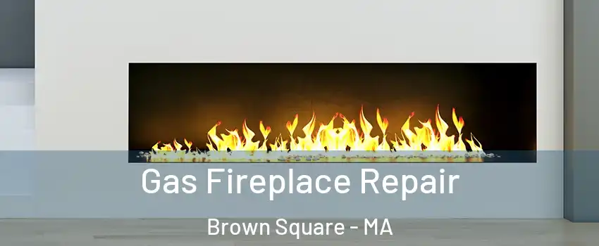 Gas Fireplace Repair Brown Square - MA