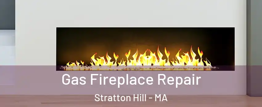 Gas Fireplace Repair Stratton Hill - MA