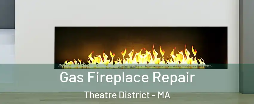 Gas Fireplace Repair Theatre District - MA