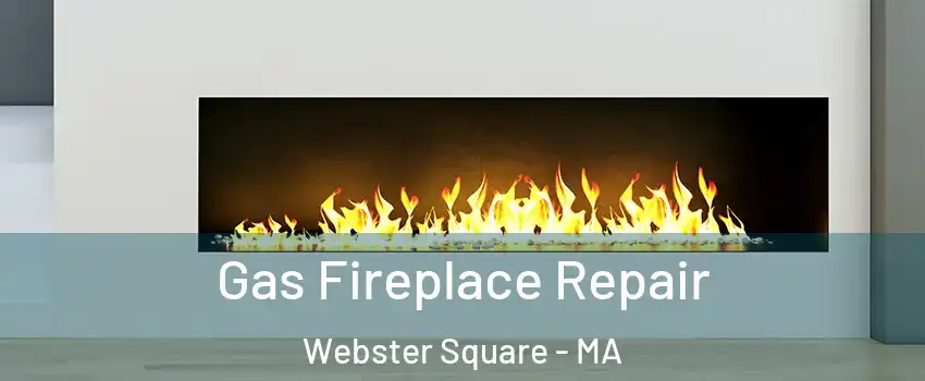 Gas Fireplace Repair Webster Square - MA