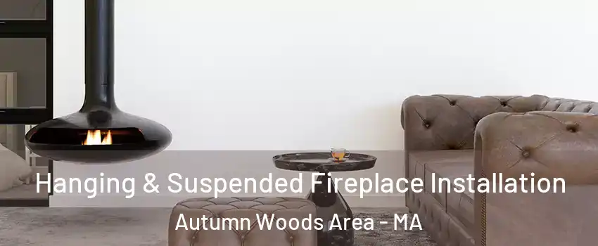 Hanging & Suspended Fireplace Installation Autumn Woods Area - MA