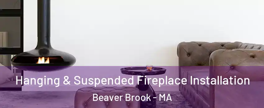 Hanging & Suspended Fireplace Installation Beaver Brook - MA