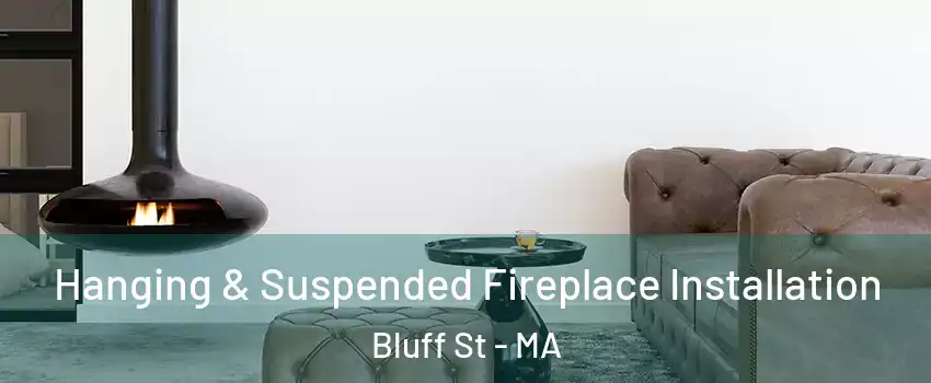 Hanging & Suspended Fireplace Installation Bluff St - MA