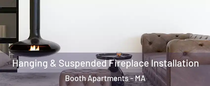 Hanging & Suspended Fireplace Installation Booth Apartments - MA