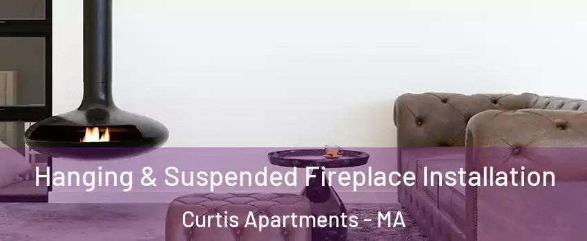 Hanging & Suspended Fireplace Installation Curtis Apartments - MA